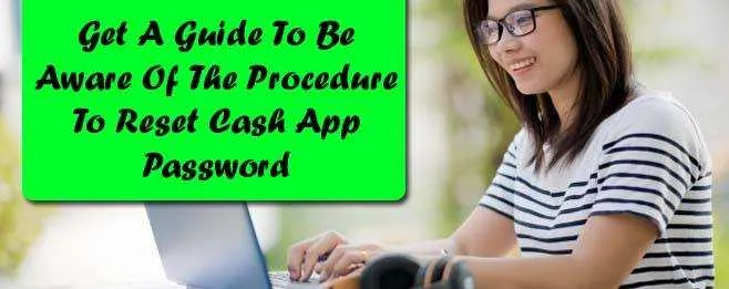 Get A Guide To Be Aware Of The Procedure To Reset Cash App Password